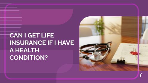 Can I Get Life Insurance if I Have a Health Condition?