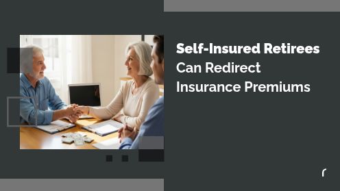 Self-Insured Retirees Can Redirect Insurance Premiums